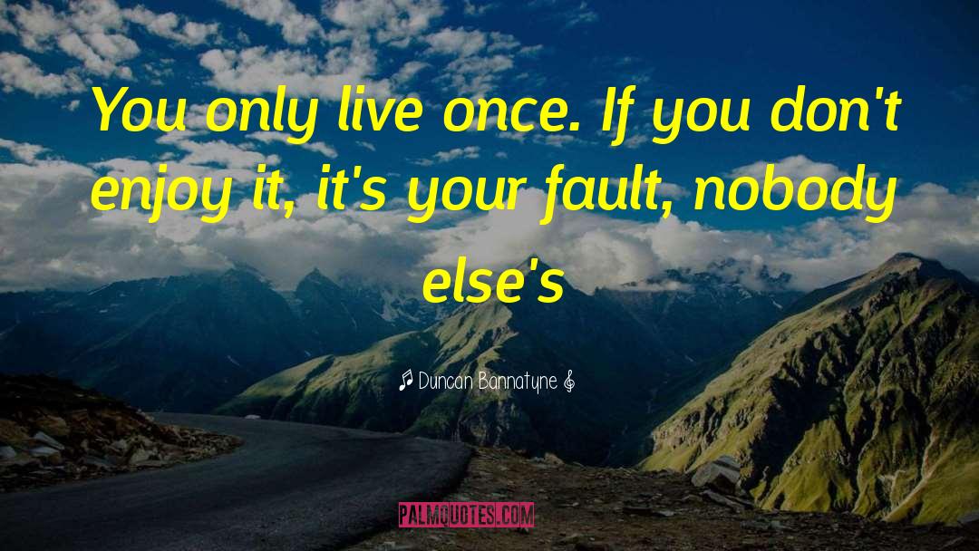 Duncan Bannatyne Quotes: You only live once. If