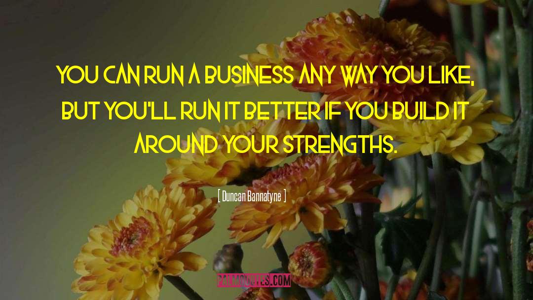 Duncan Bannatyne Quotes: You can run a business