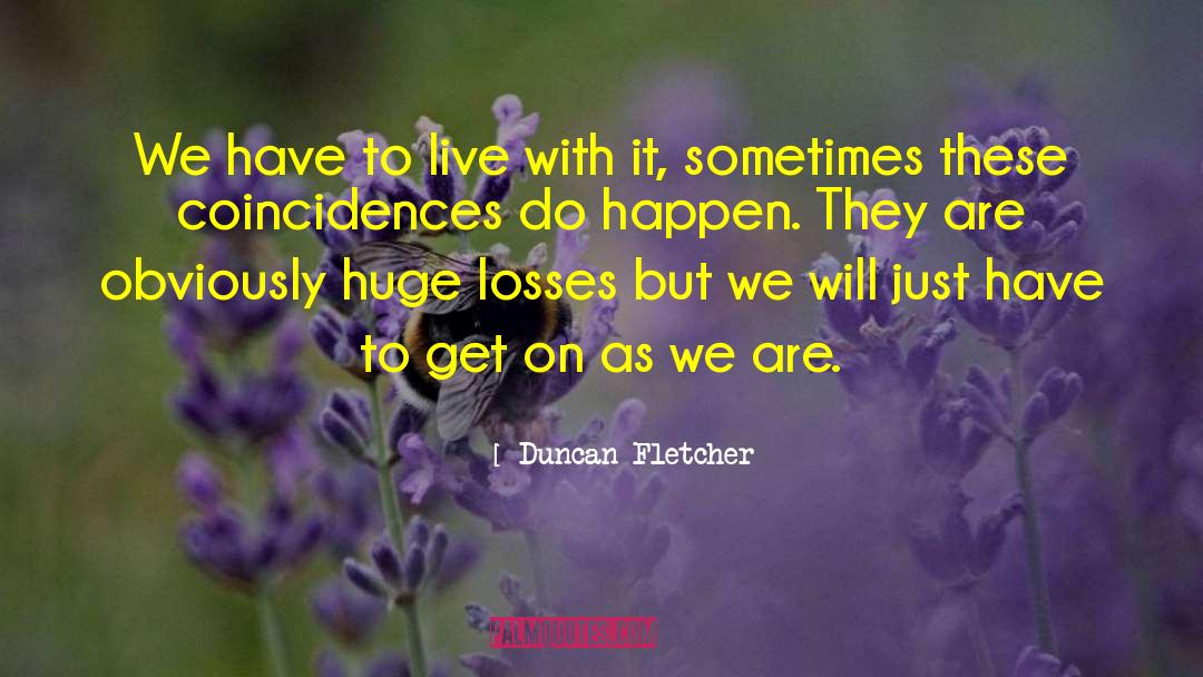 Duncan Fletcher Quotes: We have to live with