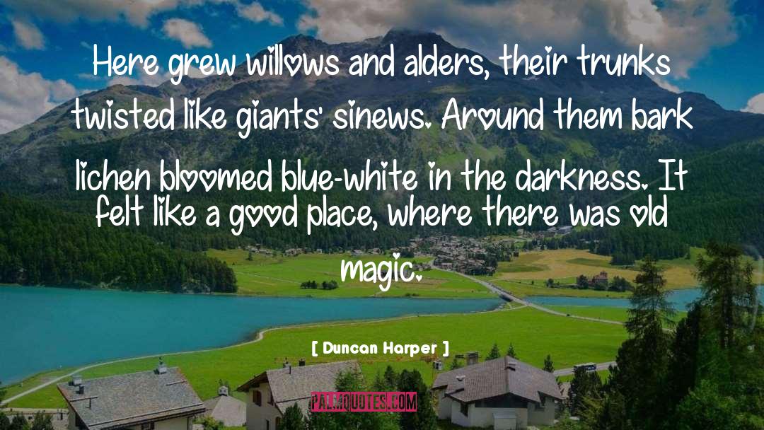 Duncan Harper Quotes: Here grew willows and alders,