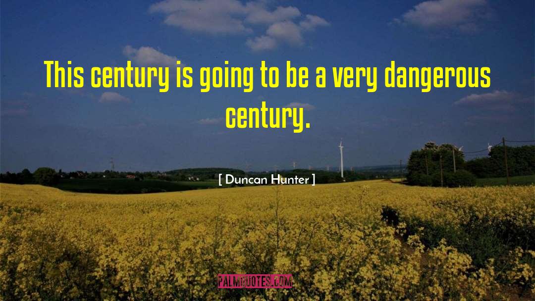 Duncan Hunter Quotes: This century is going to