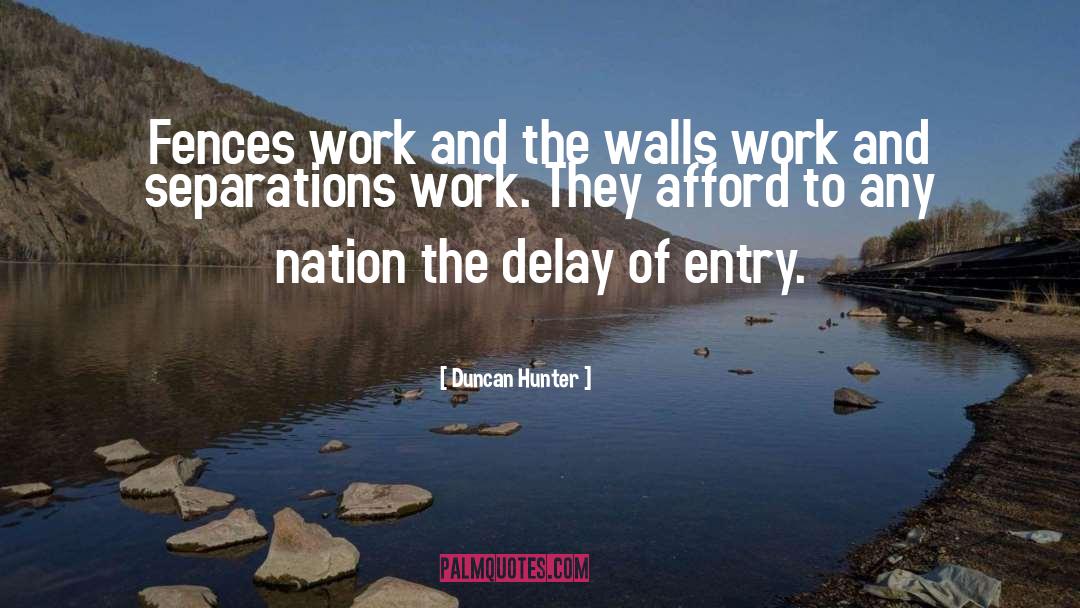 Duncan Hunter Quotes: Fences work and the walls