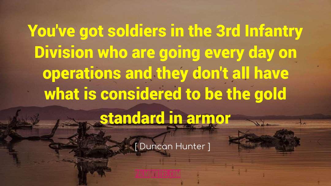 Duncan Hunter Quotes: You've got soldiers in the