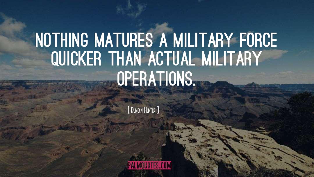 Duncan Hunter Quotes: Nothing matures a military force