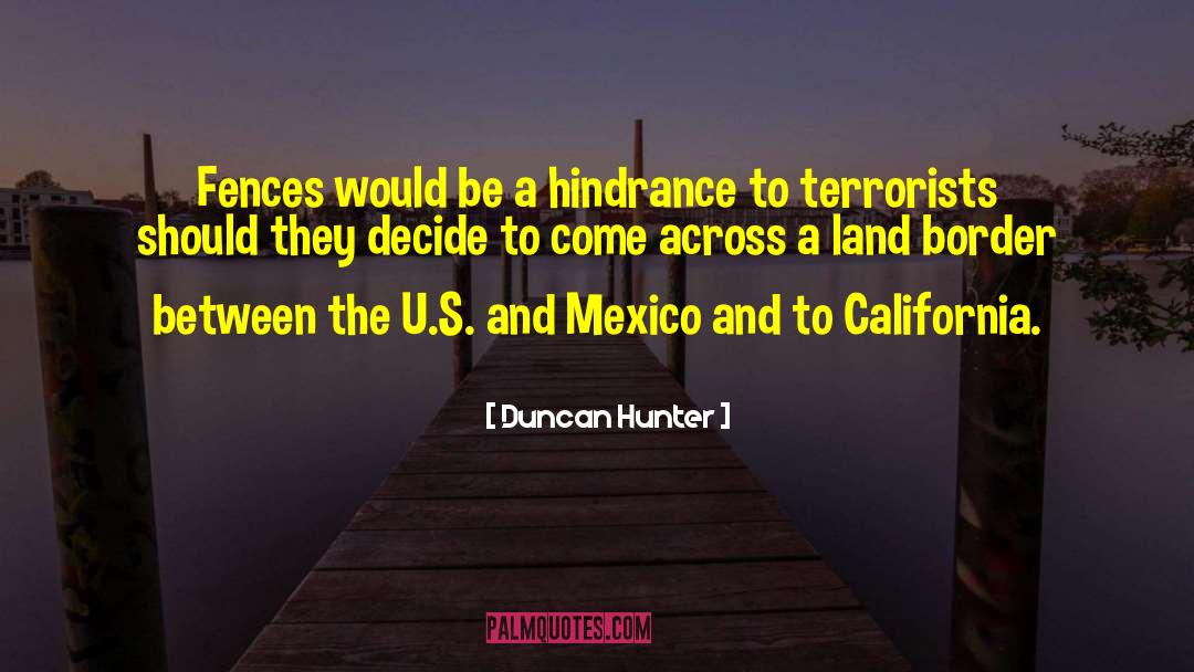 Duncan Hunter Quotes: Fences would be a hindrance