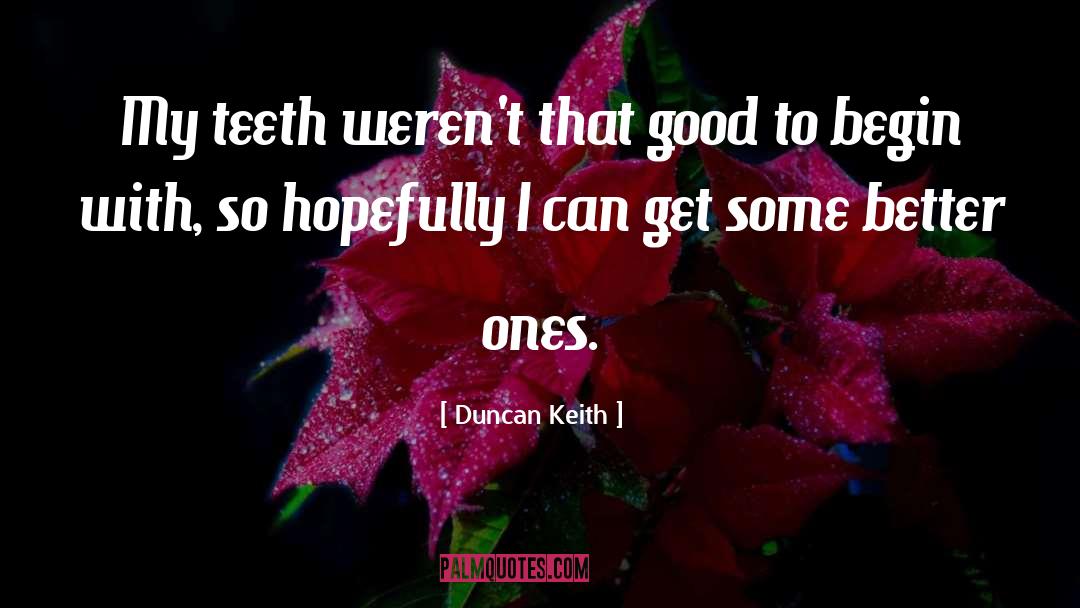 Duncan Keith Quotes: My teeth weren't that good