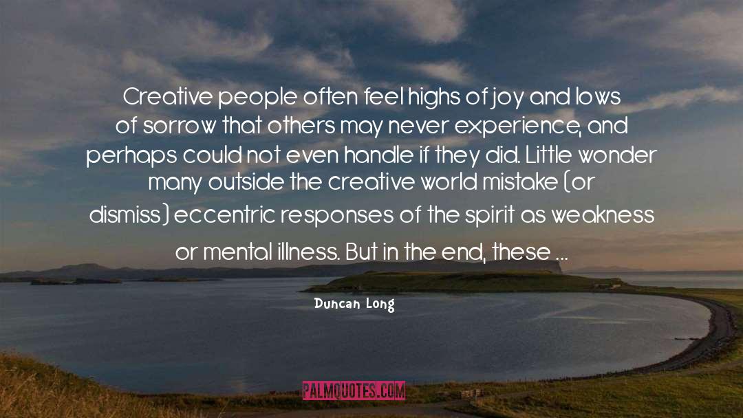 Duncan Long Quotes: Creative people often feel highs