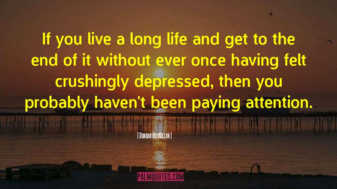 Duncan Macmillan Quotes: If you live a long