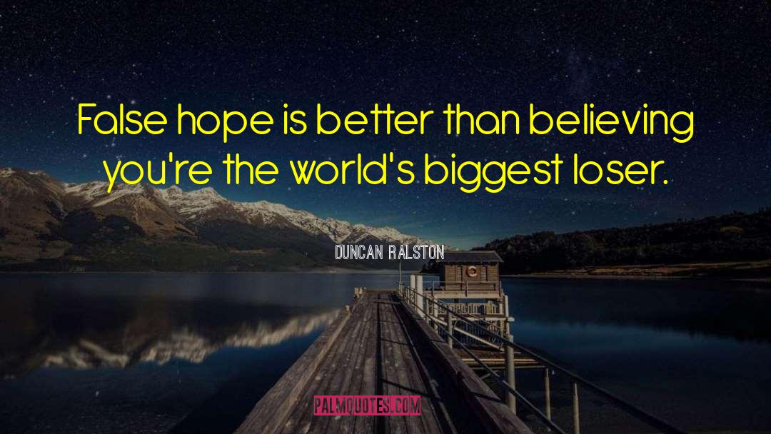 Duncan Ralston Quotes: False hope is better than