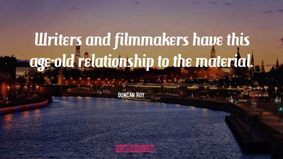 Duncan Roy Quotes: Writers and filmmakers have this
