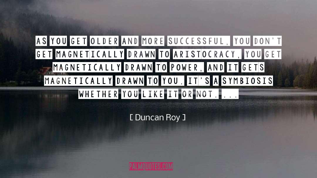 Duncan Roy Quotes: As you get older and