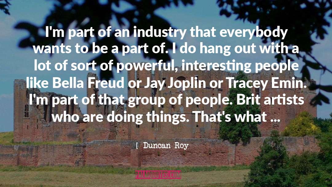 Duncan Roy Quotes: I'm part of an industry