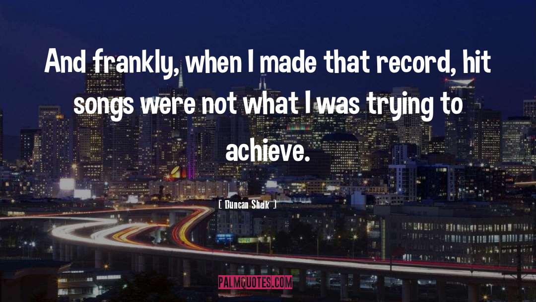 Duncan Sheik Quotes: And frankly, when I made