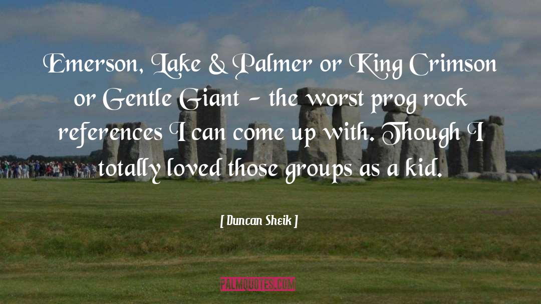 Duncan Sheik Quotes: Emerson, Lake & Palmer or