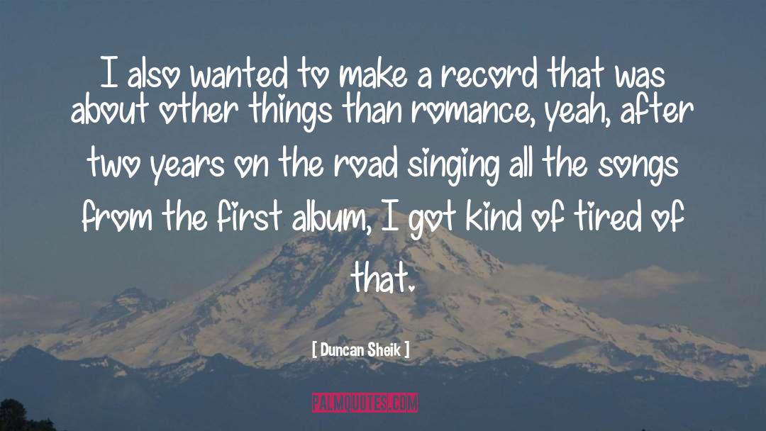 Duncan Sheik Quotes: I also wanted to make