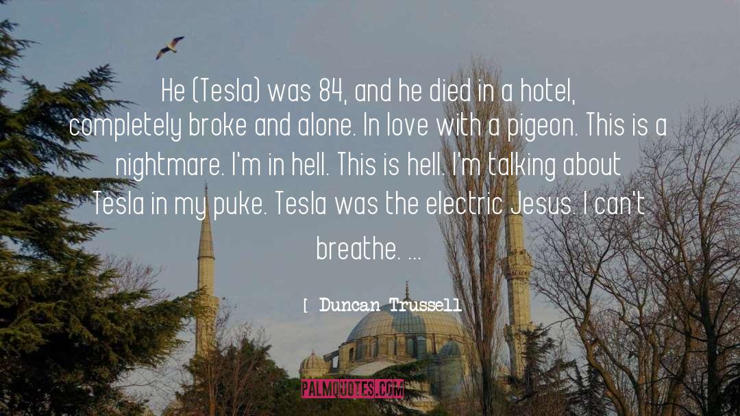 Duncan Trussell Quotes: He (Tesla) was 84, and