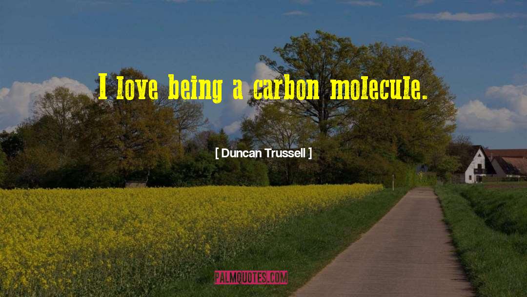 Duncan Trussell Quotes: I love being a carbon