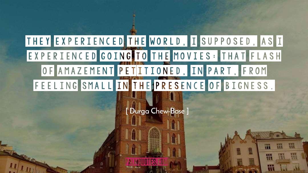 Durga Chew-Bose Quotes: They experienced the world, I