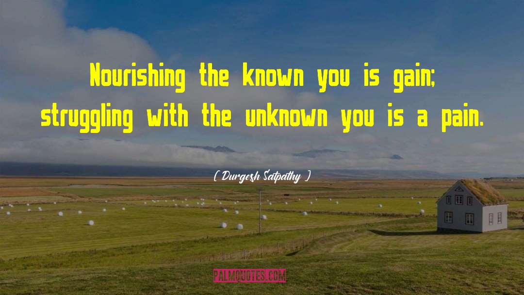 Durgesh Satpathy Quotes: Nourishing the known you is