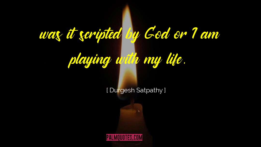 Durgesh Satpathy Quotes: was it scripted by God