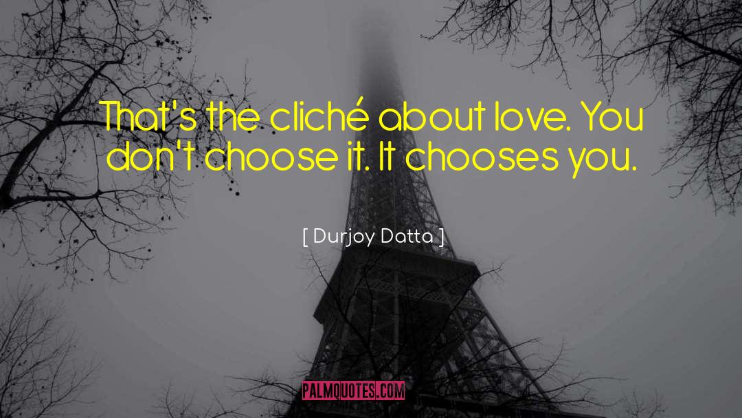 Durjoy Datta Quotes: That's the cliché about love.