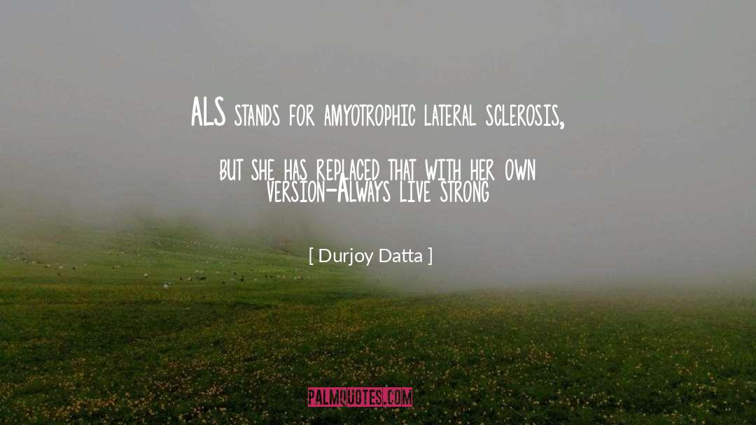 Durjoy Datta Quotes: ALS stands for amyotrophic lateral