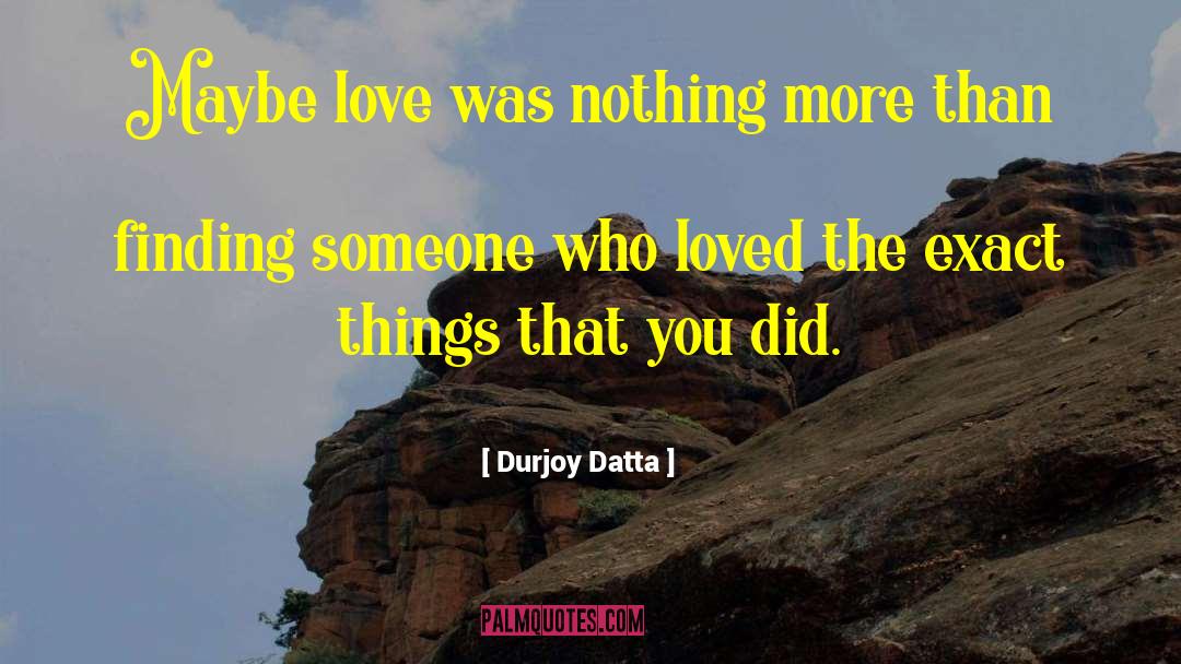 Durjoy Datta Quotes: Maybe love was nothing more