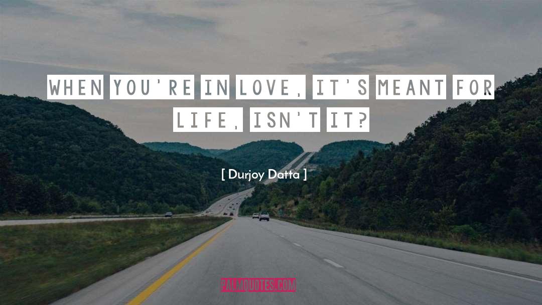 Durjoy Datta Quotes: When you're in love, it's