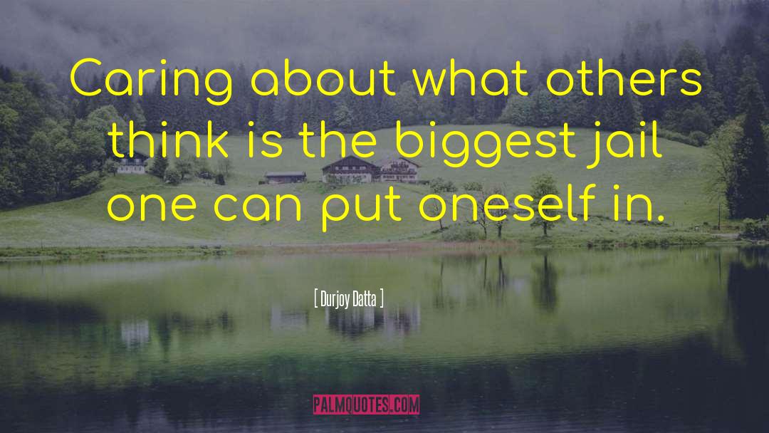 Durjoy Datta Quotes: Caring about what others think