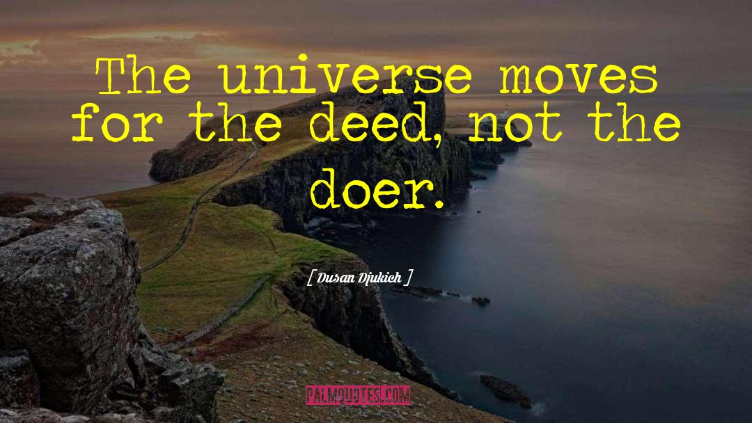 Dusan Djukich Quotes: The universe moves for the
