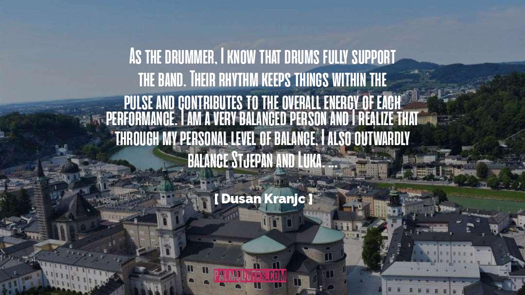 Dusan Kranjc Quotes: As the drummer, I know