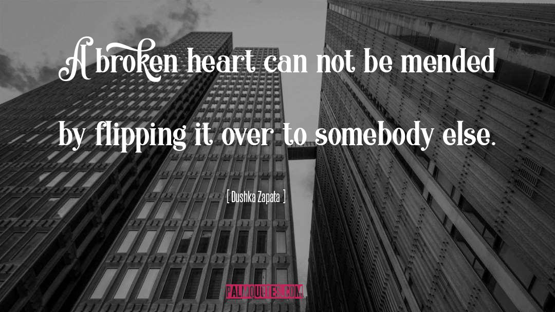 Dushka Zapata Quotes: A broken heart can not