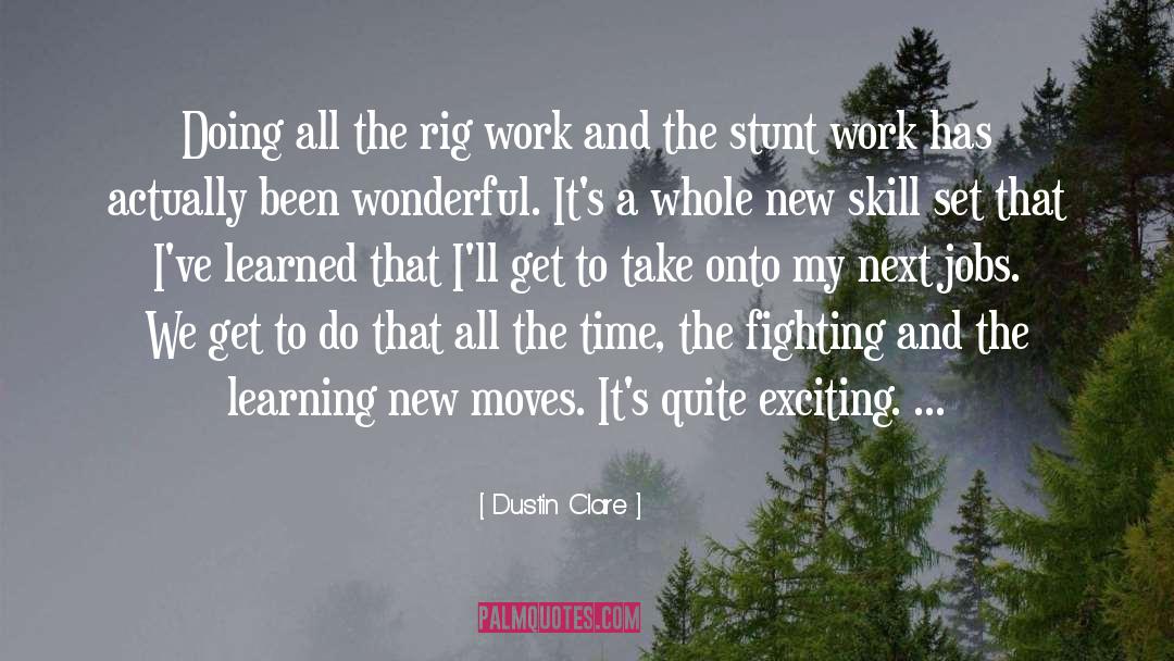 Dustin Clare Quotes: Doing all the rig work