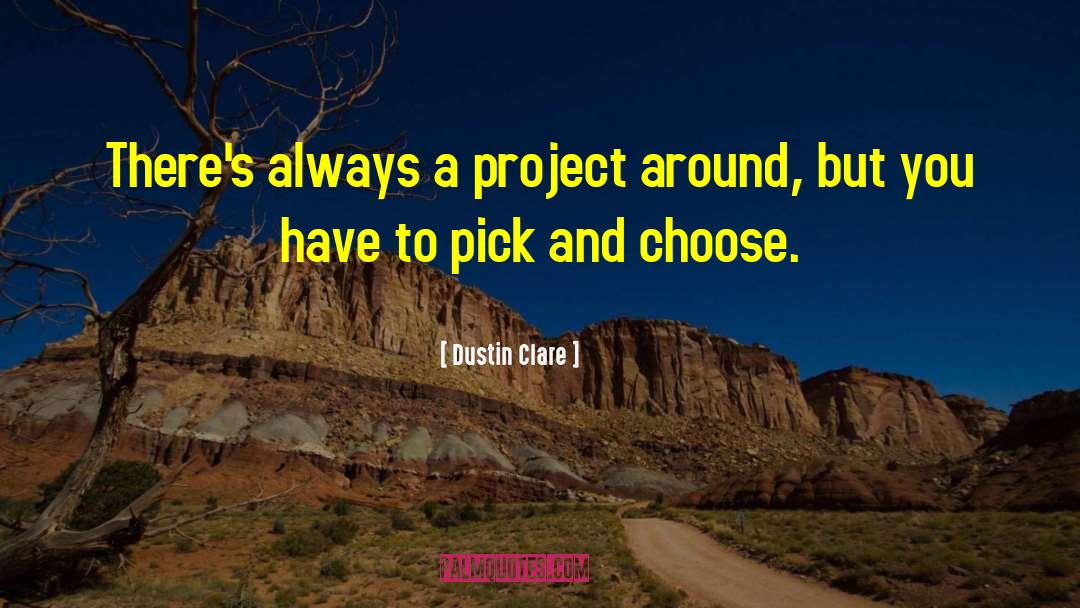 Dustin Clare Quotes: There's always a project around,