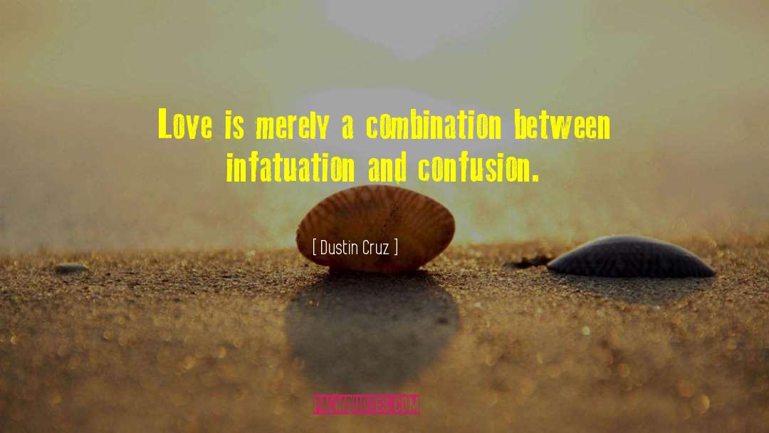Dustin Cruz Quotes: Love is merely a combination