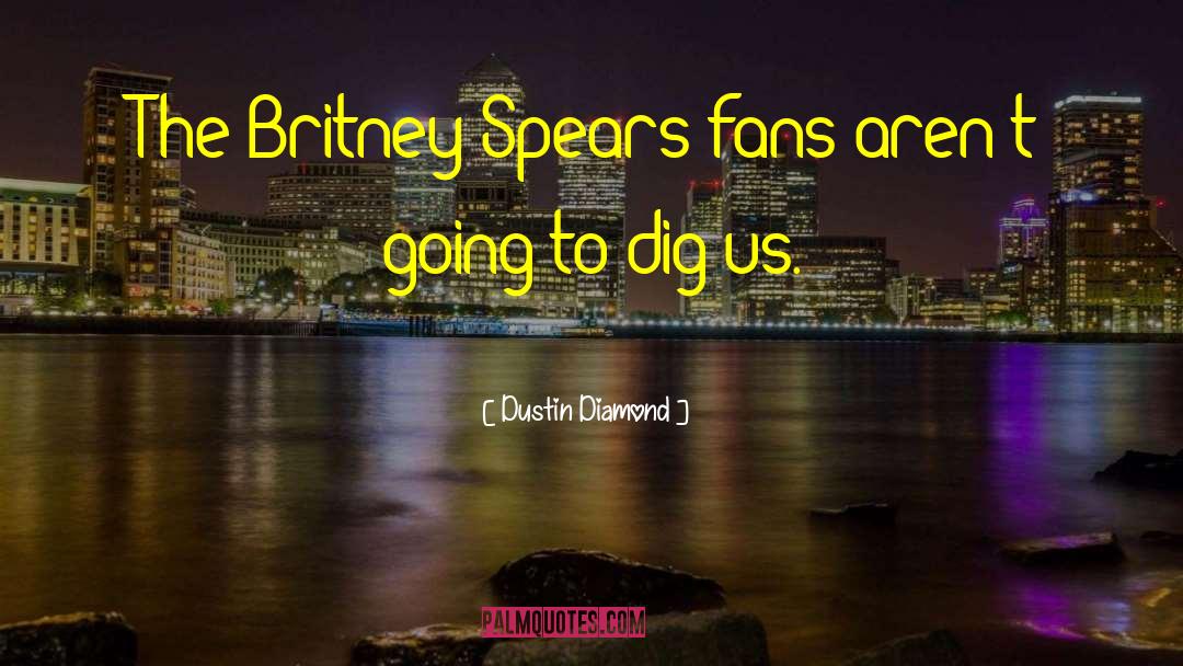 Dustin Diamond Quotes: The Britney Spears fans aren't