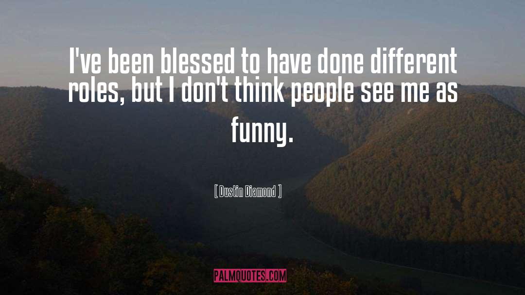 Dustin Diamond Quotes: I've been blessed to have