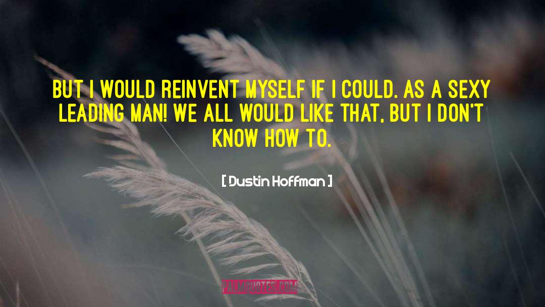 Dustin Hoffman Quotes: But I would reinvent myself
