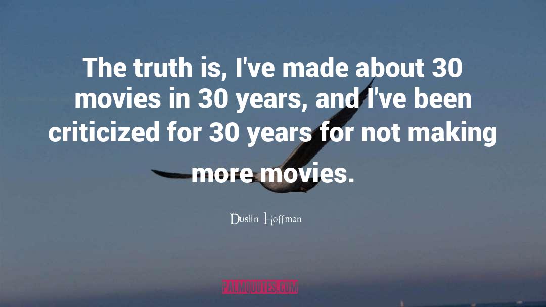 Dustin Hoffman Quotes: The truth is, I've made