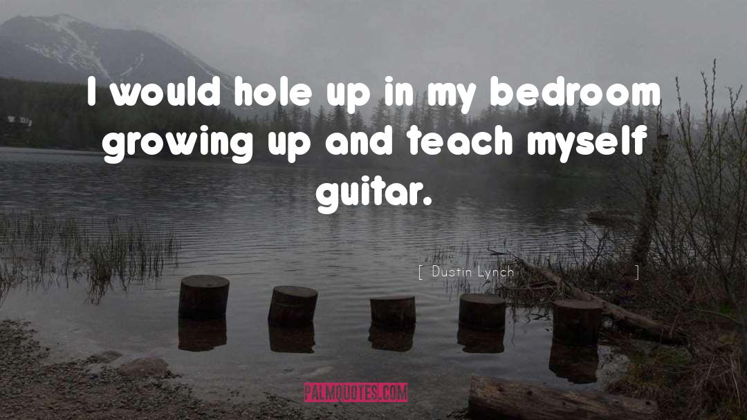 Dustin Lynch Quotes: I would hole up in
