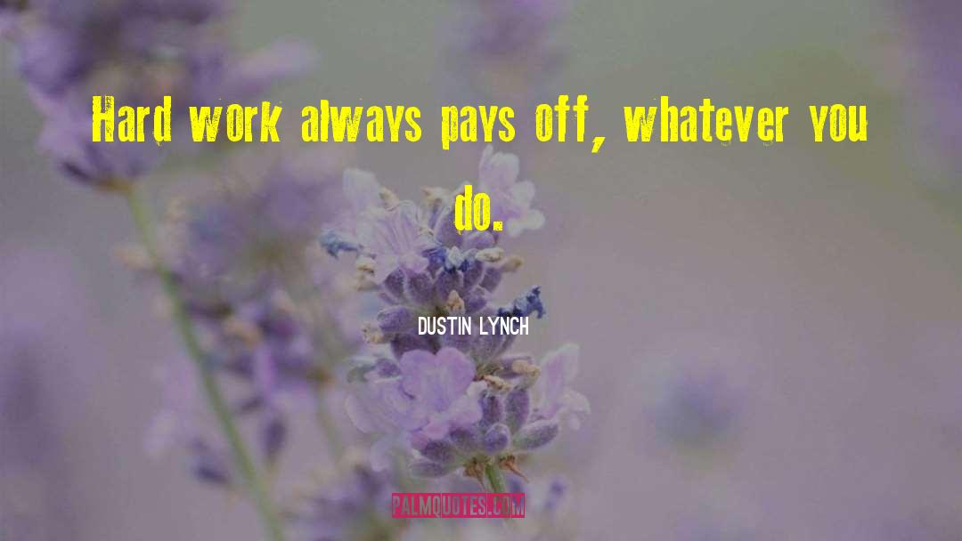 Dustin Lynch Quotes: Hard work always pays off,