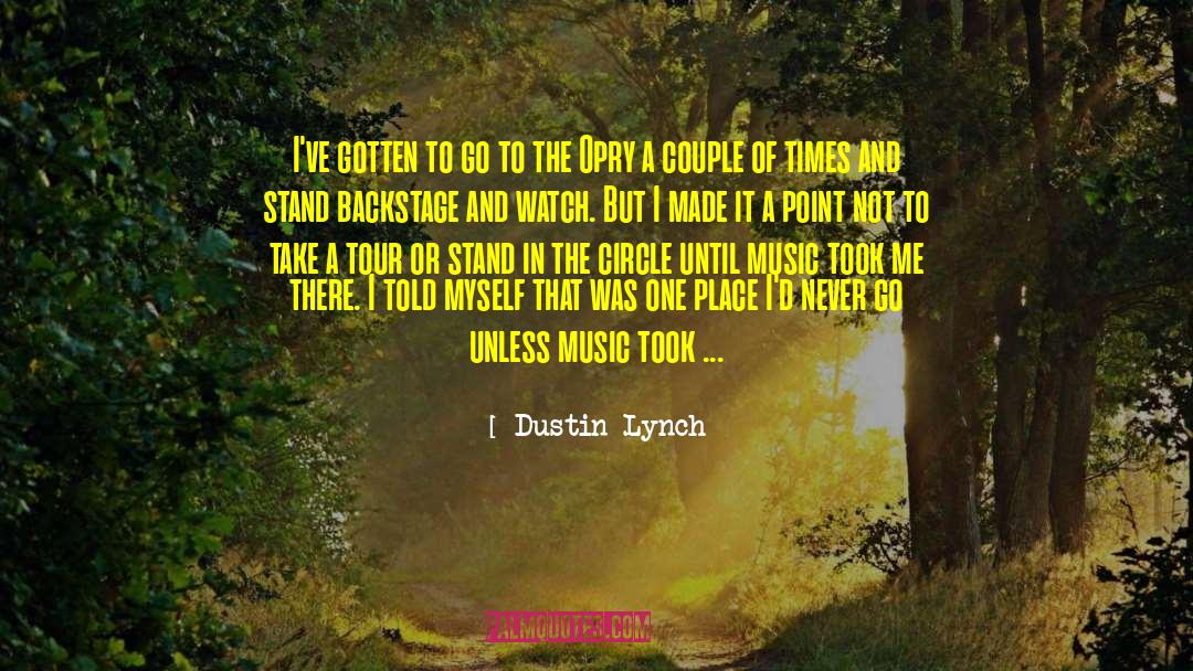 Dustin Lynch Quotes: I've gotten to go to