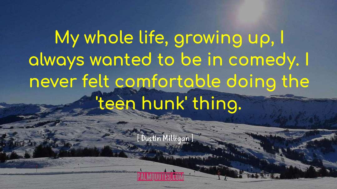 Dustin Milligan Quotes: My whole life, growing up,