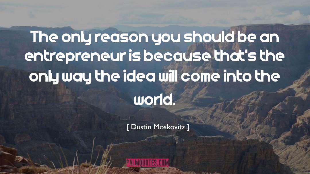 Dustin Moskovitz Quotes: The only reason you should
