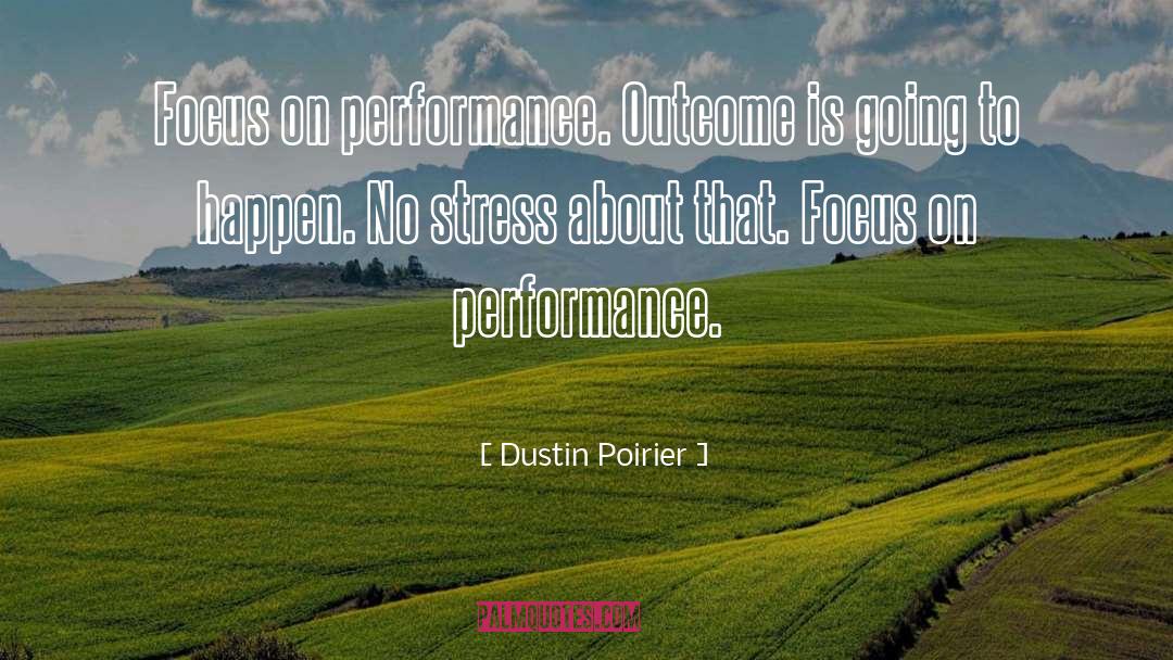 Dustin Poirier Quotes: Focus on performance. Outcome is