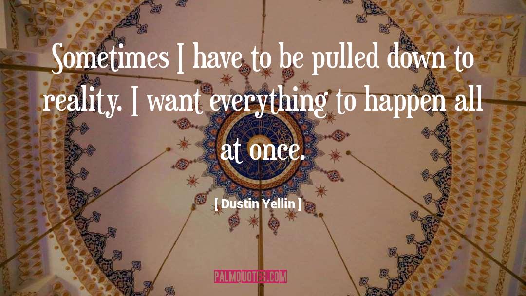 Dustin Yellin Quotes: Sometimes I have to be