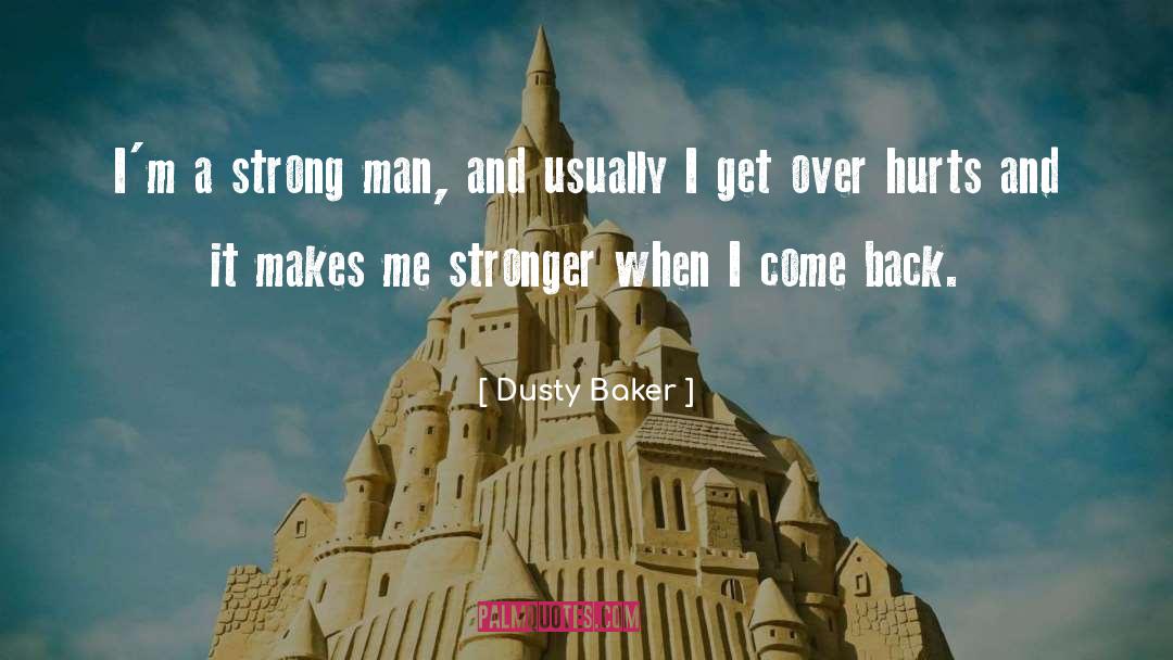 Dusty Baker Quotes: I'm a strong man, and