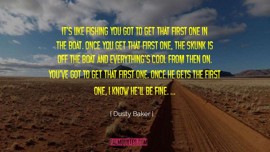 Dusty Baker Quotes: It's like fishing <br> you