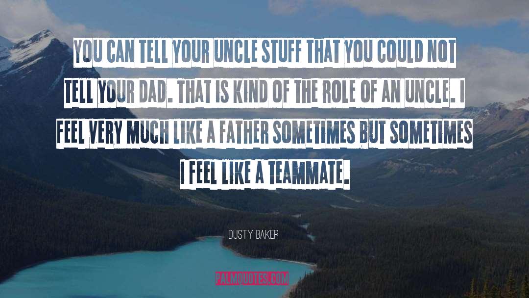 Dusty Baker Quotes: You can tell your uncle