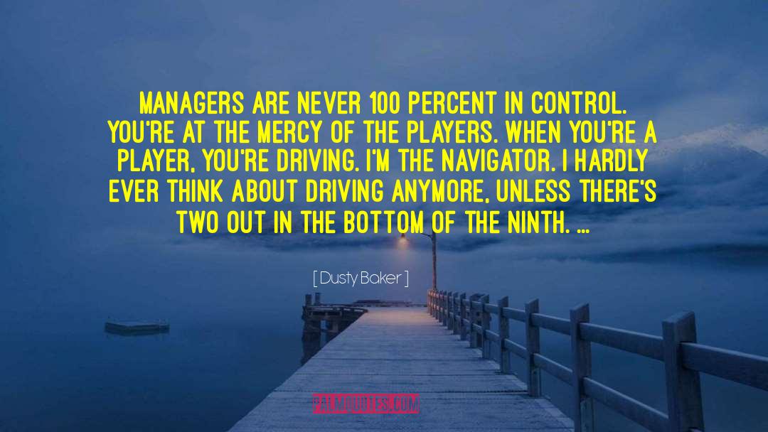 Dusty Baker Quotes: Managers are never 100 percent